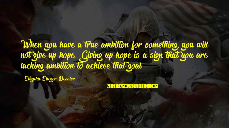 Sign Up For Quotes By Eliyahu Eliezer Dessler: When you have a true ambition for something,