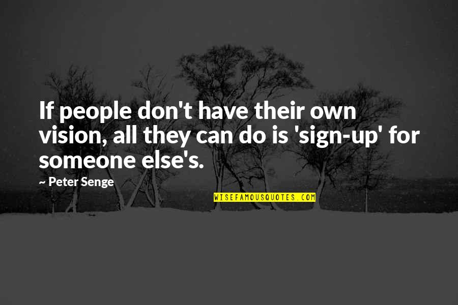 Sign Up For Quotes By Peter Senge: If people don't have their own vision, all