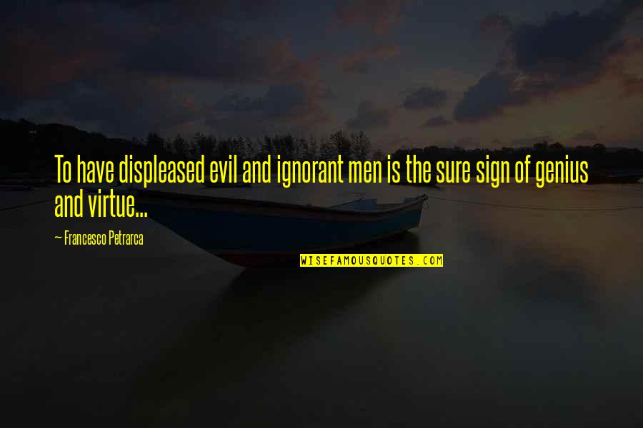 Sign Up Genius Quotes By Francesco Petrarca: To have displeased evil and ignorant men is Sign Up Genius Quotes By Francesco Petrarca: To have displeased evil and ignorant men is