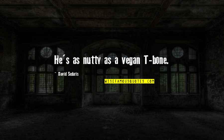 Signa Mae Quotes By David Sedaris: He's as nutty as a vegan T-bone.