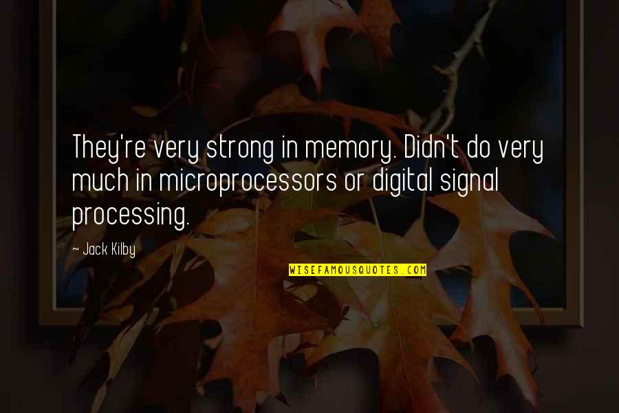 Signal Processing Quotes By Jack Kilby: They're very strong in memory. Didn't do very