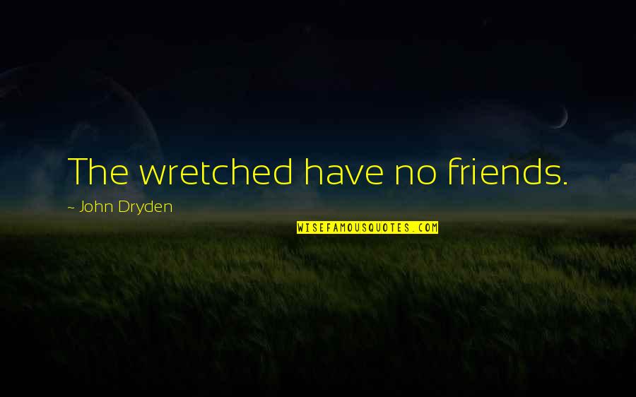 Signalized Quotes By John Dryden: The wretched have no friends.