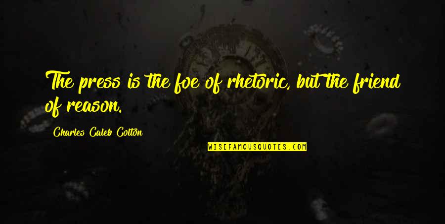 Signally Quotes By Charles Caleb Colton: The press is the foe of rhetoric, but Signally Quotes By Charles Caleb Colton: The press is the foe of rhetoric, but