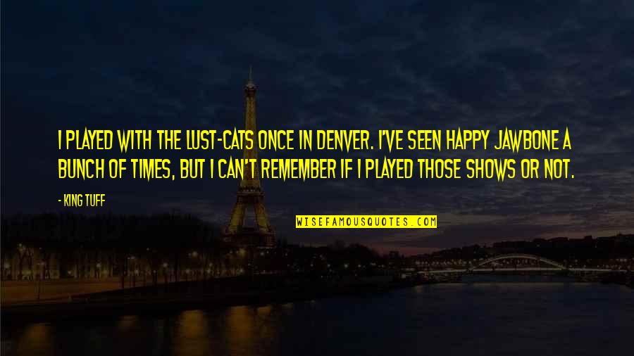 Signarama Quotes By King Tuff: I played with the Lust-Cats once in Denver. Signarama Quotes By King Tuff: I played with the Lust-Cats once in Denver.