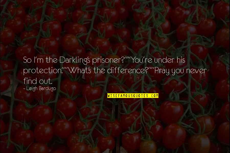 Signarama Quotes By Leigh Bardugo: So I'm the Darkling's prisoner?""You're under his protection.""What's Signarama Quotes By Leigh Bardugo: So I'm the Darkling's prisoner?""You're under his protection.""What's