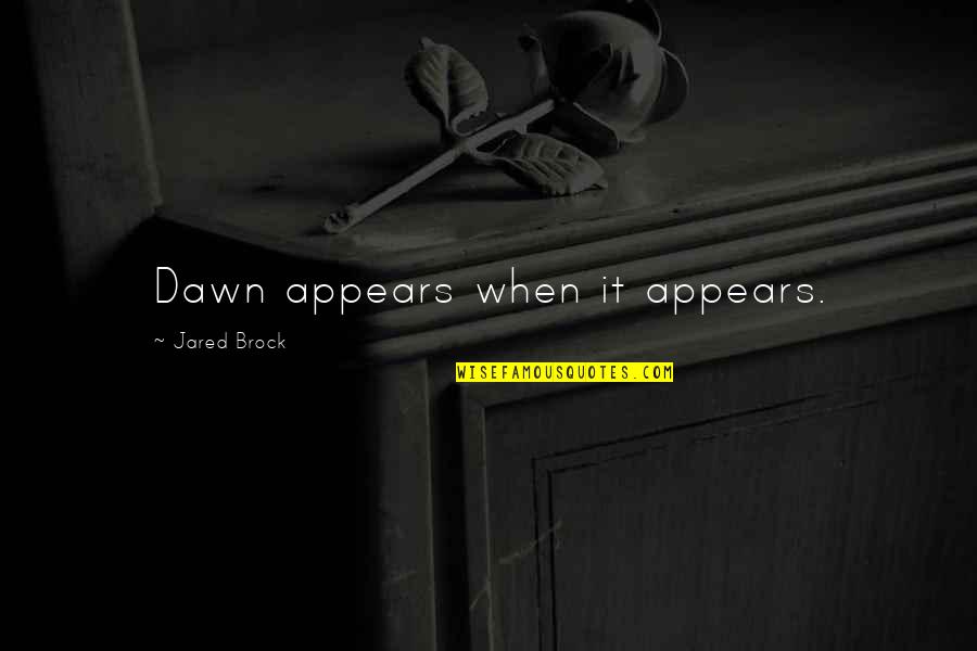 Signataire Des Quotes By Jared Brock: Dawn appears when it appears. Signataire Des Quotes By Jared Brock: Dawn appears when it appears.