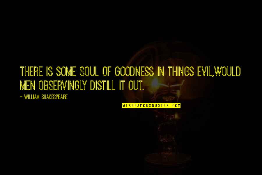 Signataires Quotes By William Shakespeare: There is some soul of goodness in things Signataires Quotes By William Shakespeare: There is some soul of goodness in things