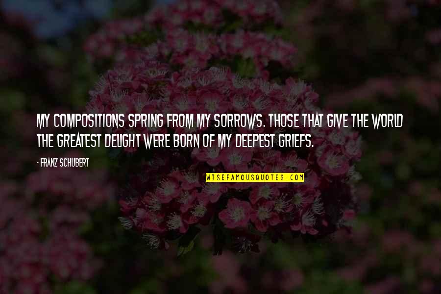 Signation Brooklyn Quotes By Franz Schubert: My compositions spring from my sorrows. Those that Signation Brooklyn Quotes By Franz Schubert: My compositions spring from my sorrows. Those that