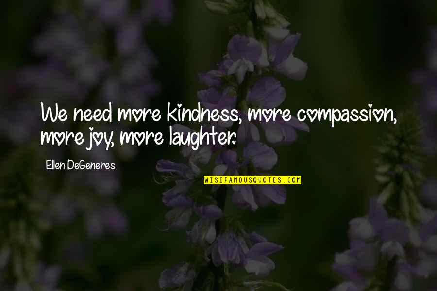 Signatory Contractors Quotes By Ellen DeGeneres: We need more kindness, more compassion, more joy, Signatory Contractors Quotes By Ellen DeGeneres: We need more kindness, more compassion, more joy,
