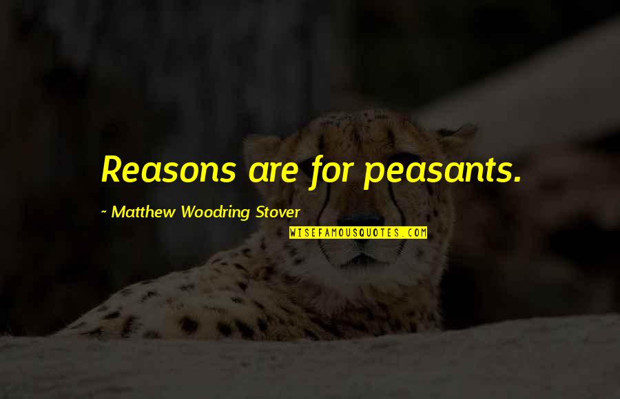 Signatura Quotes By Matthew Woodring Stover: Reasons are for peasants.