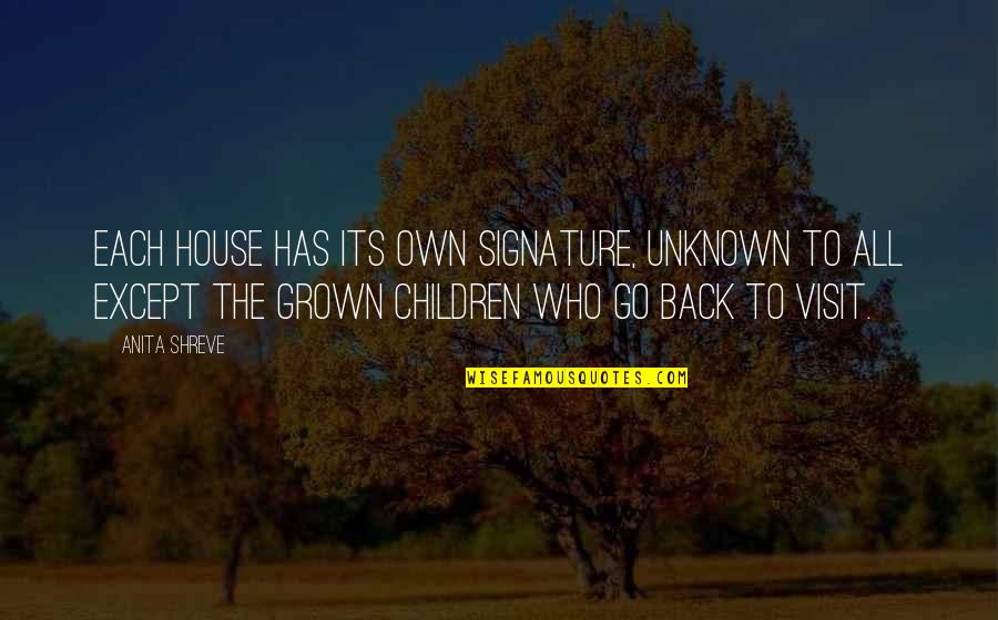 Signature Quotes By Anita Shreve: Each house has its own signature, unknown to