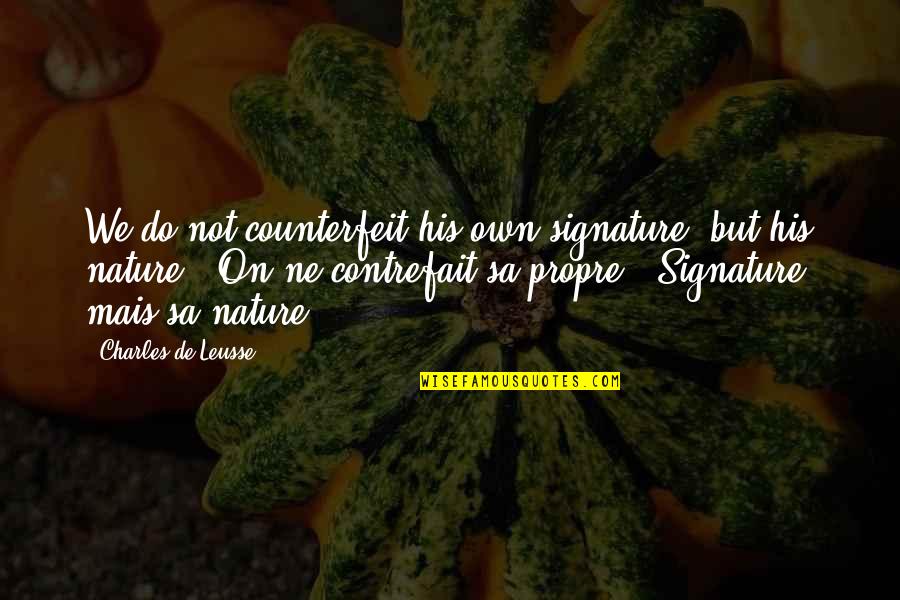 Signature Quotes By Charles De Leusse: We do not counterfeit his own signature, but