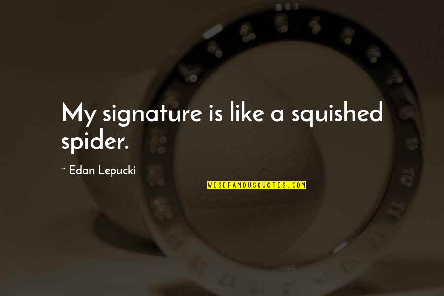 Signature Quotes By Edan Lepucki: My signature is like a squished spider.