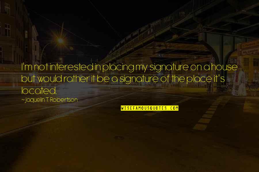 Signature Quotes By Jaquelin T. Robertson: I'm not interested in placing my signature on