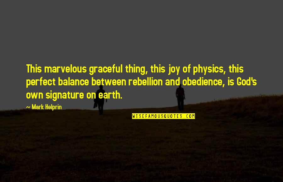 Signature Quotes By Mark Helprin: This marvelous graceful thing, this joy of physics,