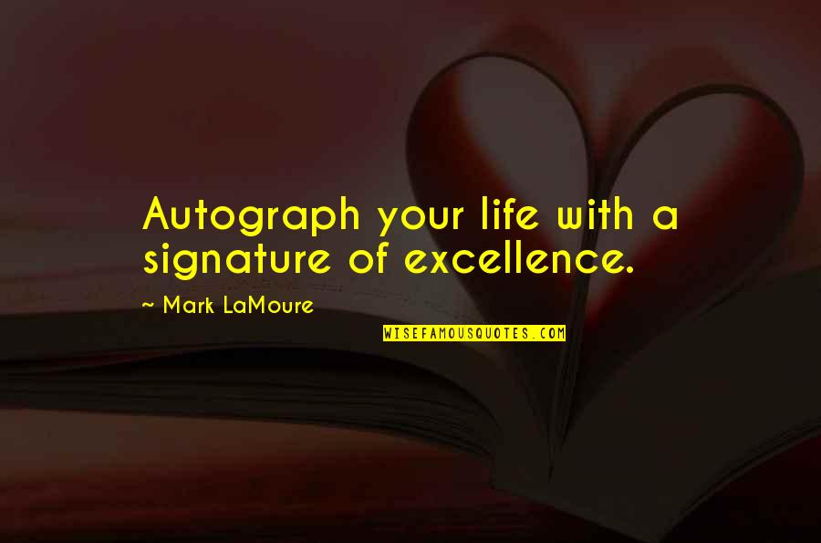 Signature Quotes By Mark LaMoure: Autograph your life with a signature of excellence.