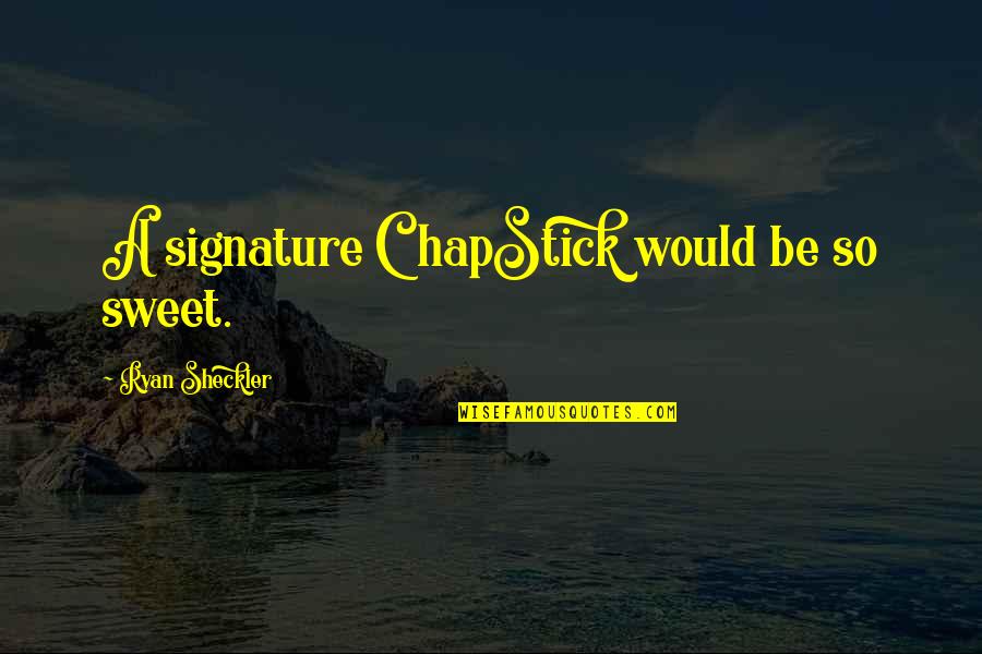 Signature Quotes By Ryan Sheckler: A signature ChapStick would be so sweet.