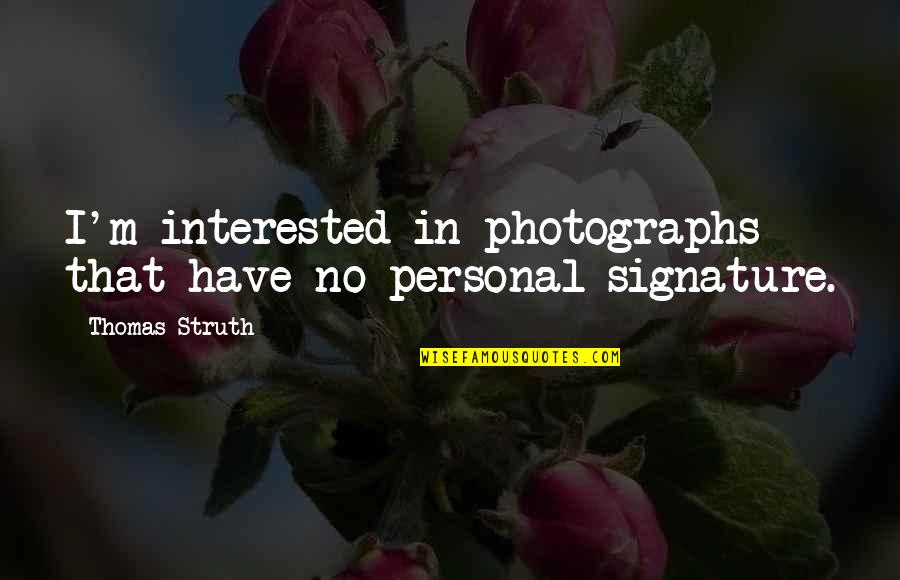 Signature Quotes By Thomas Struth: I'm interested in photographs that have no personal