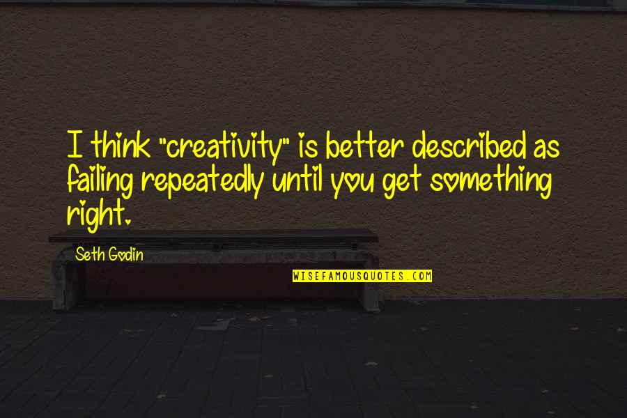 Signature Themes Hooks Quotes By Seth Godin: I think "creativity" is better described as failing
