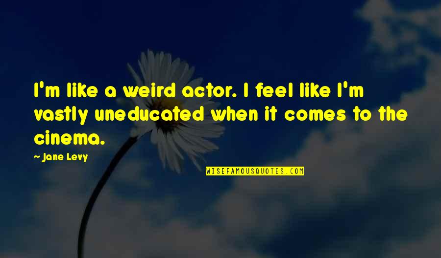 Signboards Quotes By Jane Levy: I'm like a weird actor. I feel like
