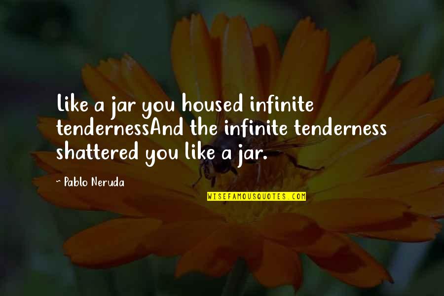 Signboards Quotes By Pablo Neruda: Like a jar you housed infinite tendernessAnd the