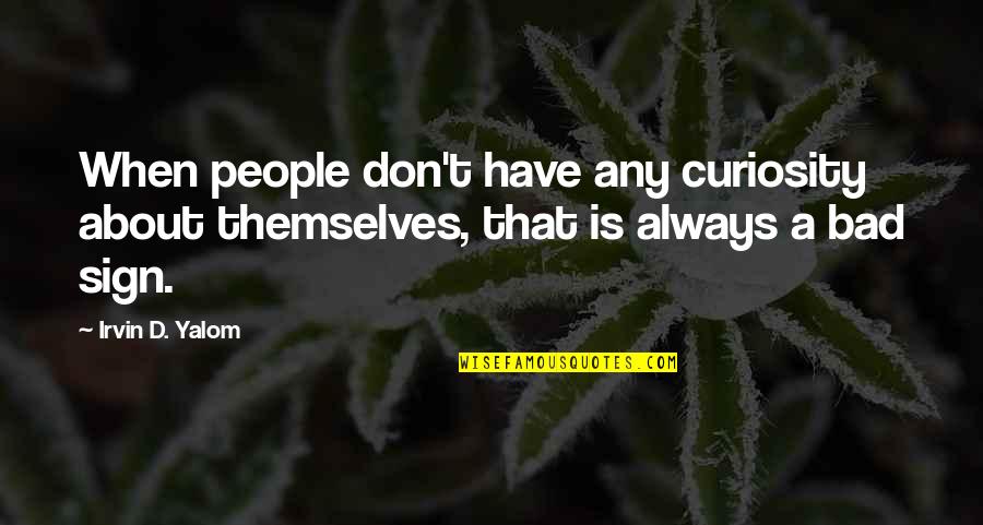 Sign'd Quotes By Irvin D. Yalom: When people don't have any curiosity about themselves,