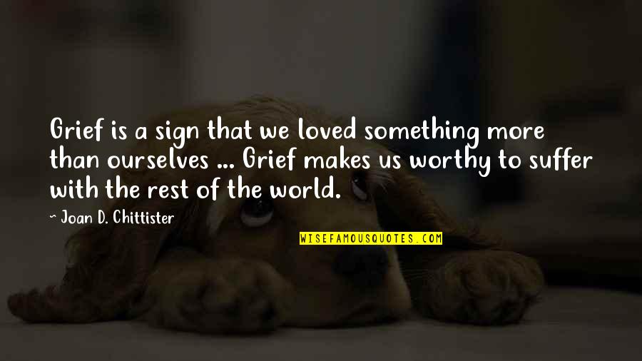 Sign'd Quotes By Joan D. Chittister: Grief is a sign that we loved something