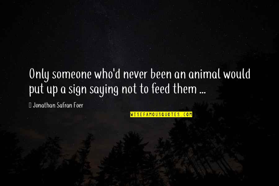 Sign'd Quotes By Jonathan Safran Foer: Only someone who'd never been an animal would