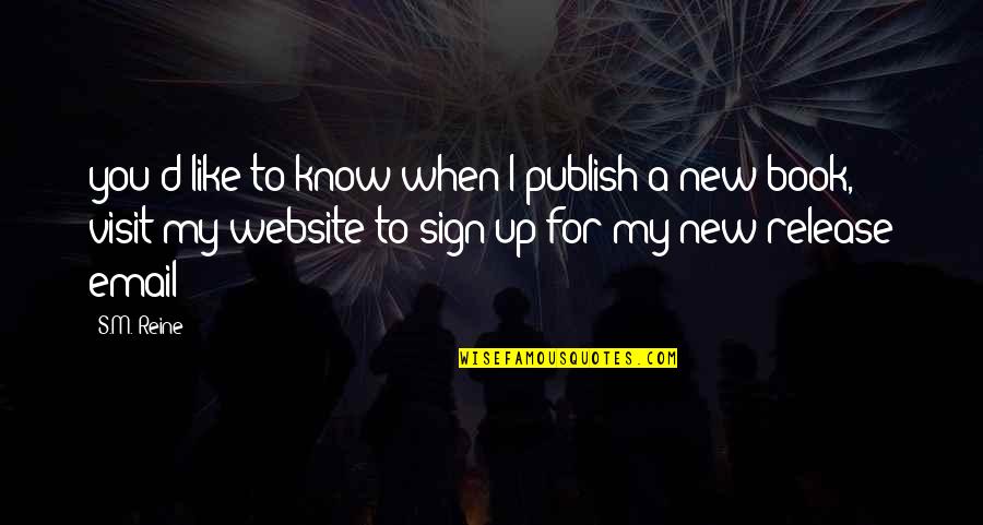 Sign'd Quotes By S.M. Reine: you'd like to know when I publish a