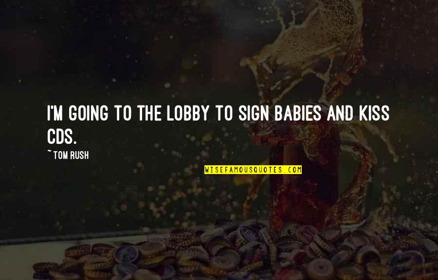 Sign'd Quotes By Tom Rush: I'm going to the lobby to sign babies