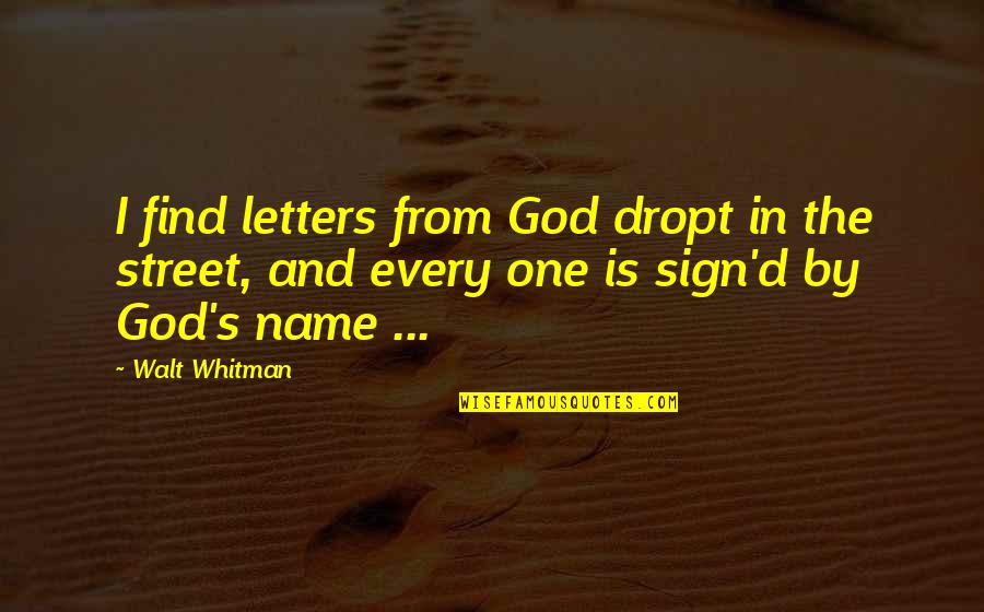 Sign'd Quotes By Walt Whitman: I find letters from God dropt in the