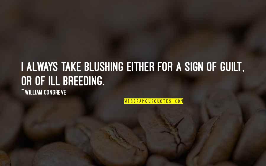 Sign'd Quotes By William Congreve: I always take blushing either for a sign