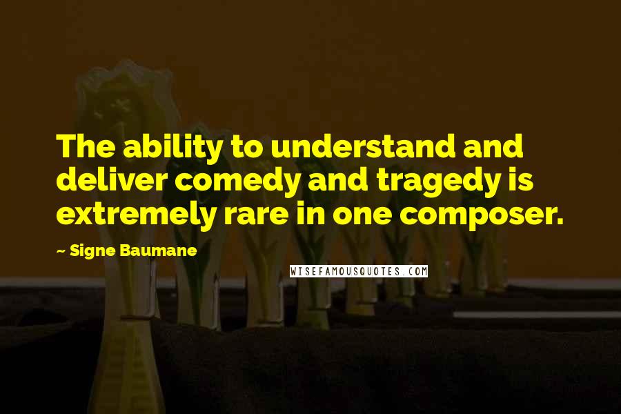 Signe Baumane quotes: The ability to understand and deliver comedy and tragedy is extremely rare in one composer.