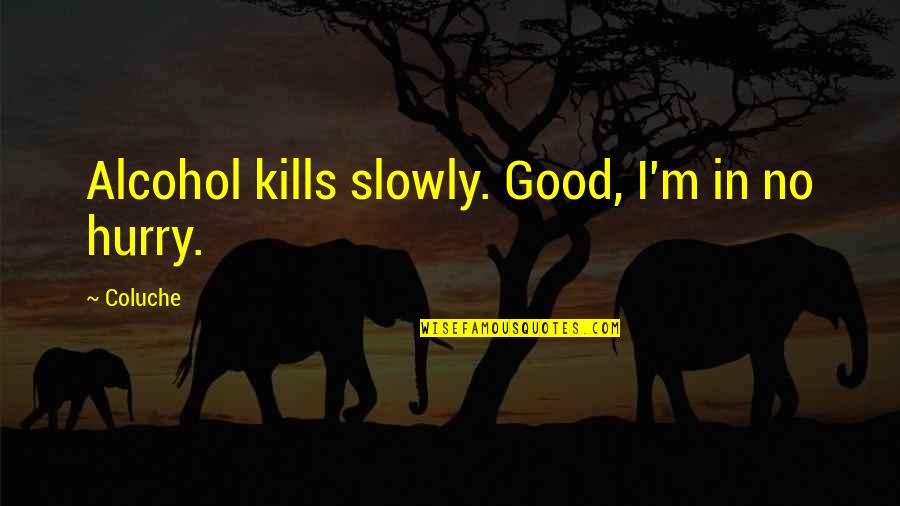 Signed Letter Stephen King Misery Quotes By Coluche: Alcohol kills slowly. Good, I'm in no hurry.