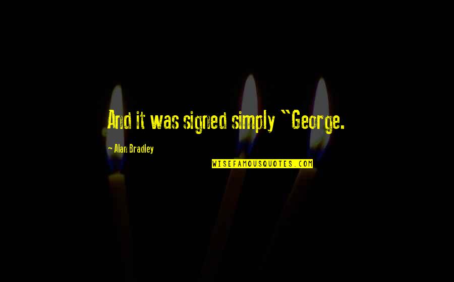 Signed Quotes By Alan Bradley: And it was signed simply "George.