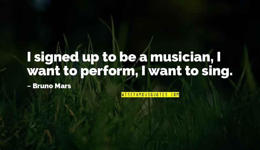 Signed Quotes By Bruno Mars: I signed up to be a musician, I
