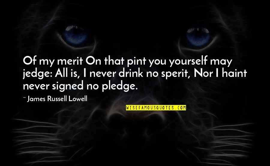 Signed Quotes By James Russell Lowell: Of my merit On that pint you yourself