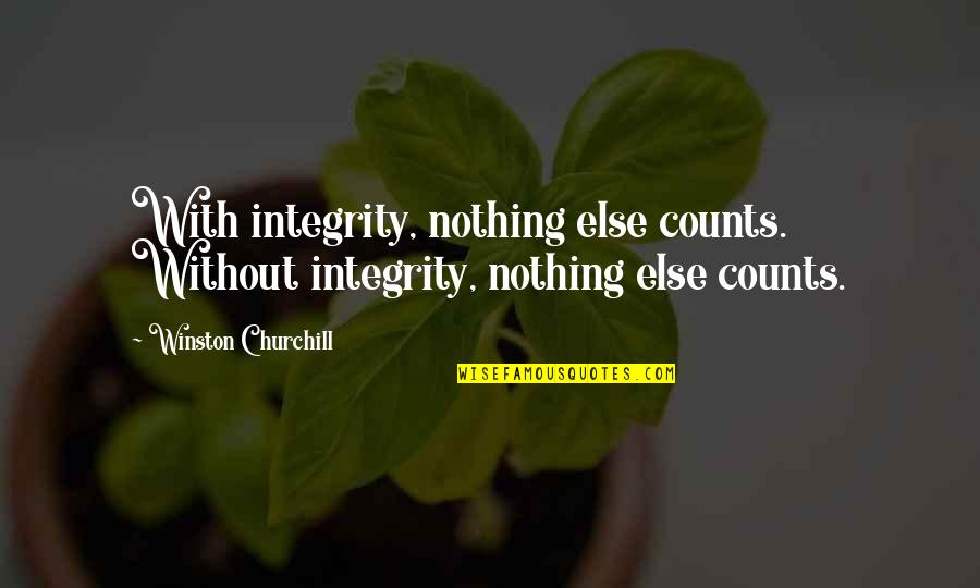Signers Of The Declaration Of Independence Christian Quotes By Winston Churchill: With integrity, nothing else counts. Without integrity, nothing