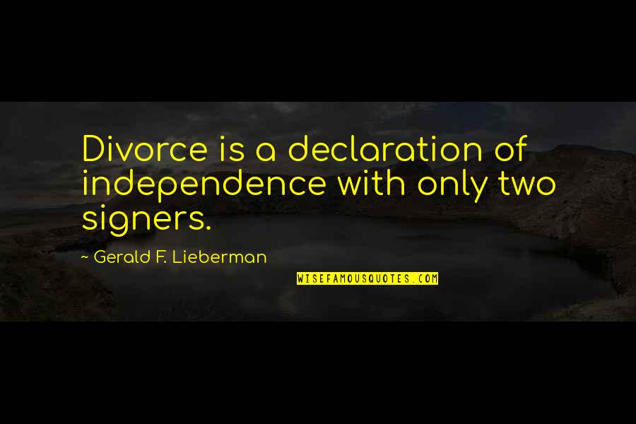 Signers Of The Declaration Quotes By Gerald F. Lieberman: Divorce is a declaration of independence with only Signers Of The Declaration Quotes By Gerald F. Lieberman: Divorce is a declaration of independence with only