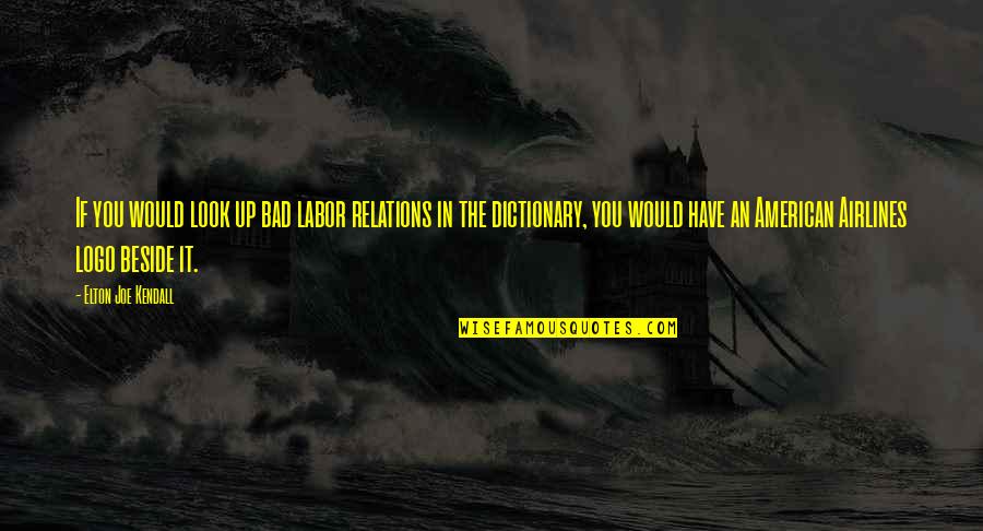 Signes Du Quotes By Elton Joe Kendall: If you would look up bad labor relations Signes Du Quotes By Elton Joe Kendall: If you would look up bad labor relations