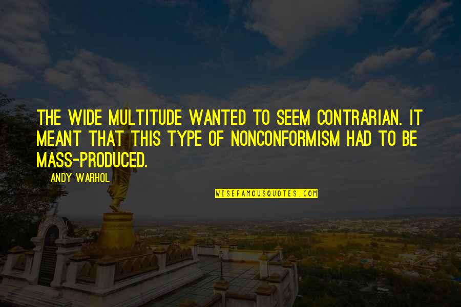 Signet Classics 1984 Quotes By Andy Warhol: The wide multitude wanted to seem contrarian. It