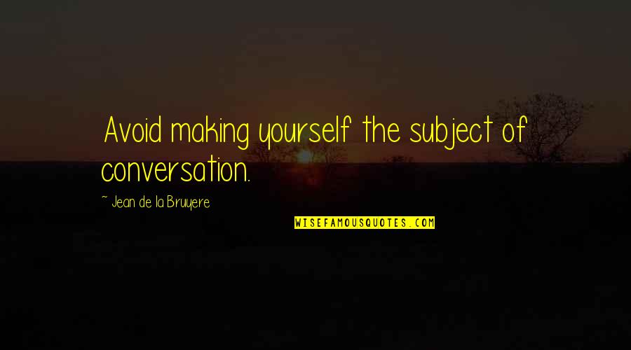 Signey Olsen Quotes By Jean De La Bruyere: Avoid making yourself the subject of conversation.