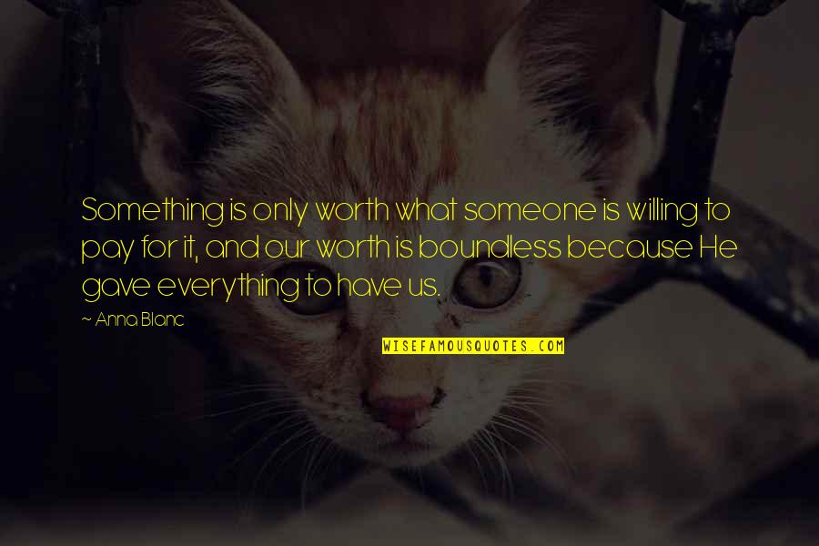 Signifcance Quotes By Anna Blanc: Something is only worth what someone is willing Signifcance Quotes By Anna Blanc: Something is only worth what someone is willing