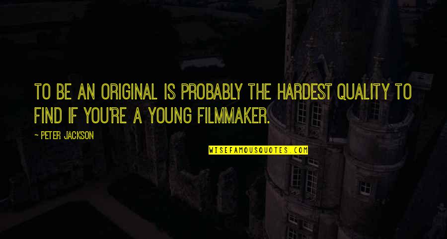 Signifcance Quotes By Peter Jackson: To be an original is probably the hardest Signifcance Quotes By Peter Jackson: To be an original is probably the hardest