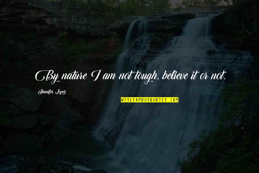 Significance Book Quotes By Jennifer Lopez: By nature I am not tough, believe it