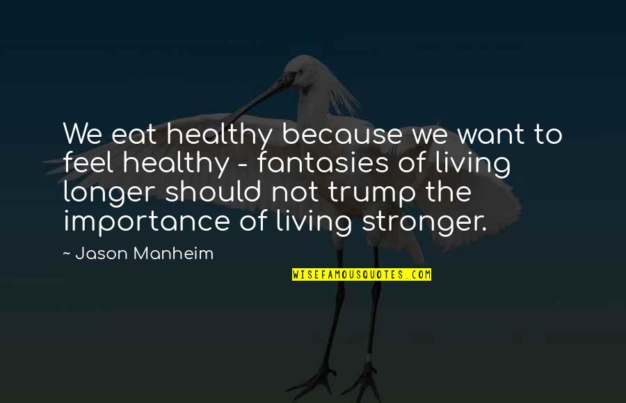 Significance Of Education Quotes By Jason Manheim: We eat healthy because we want to feel Significance Of Education Quotes By Jason Manheim: We eat healthy because we want to feel