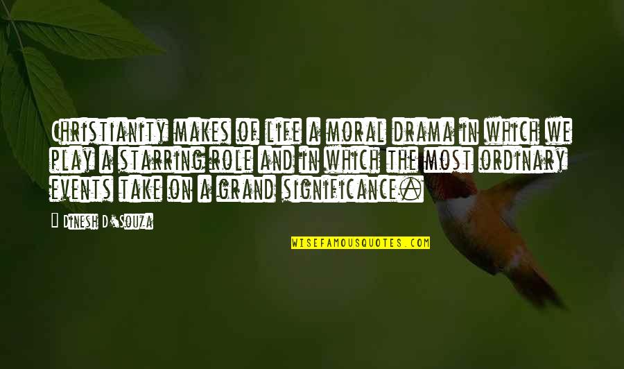 Significance Of Life Quotes By Dinesh D'Souza: Christianity makes of life a moral drama in Significance Of Life Quotes By Dinesh D'Souza: Christianity makes of life a moral drama in