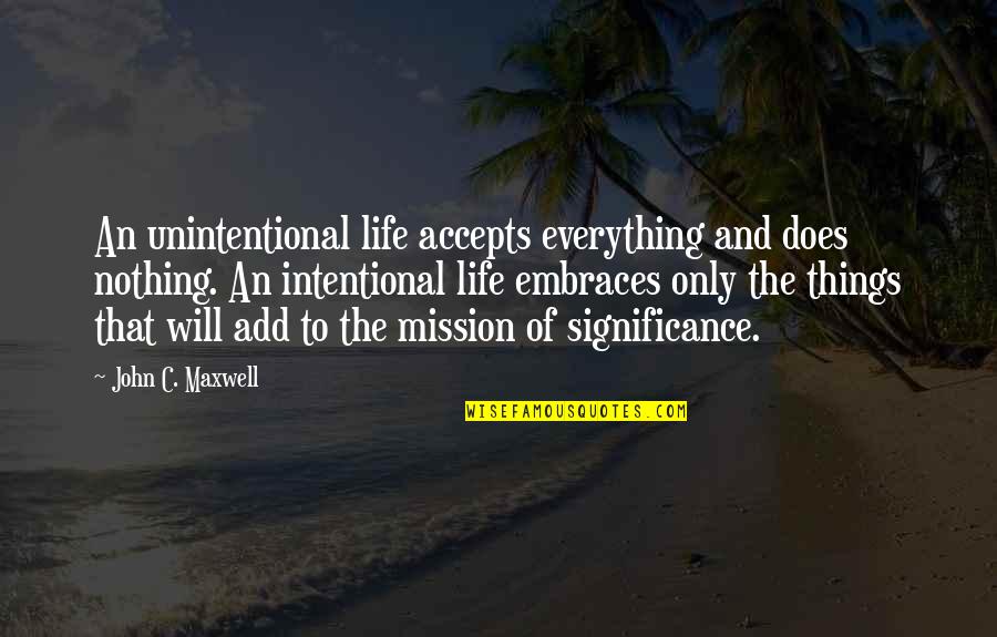 Significance Of Life Quotes By John C. Maxwell: An unintentional life accepts everything and does nothing.
