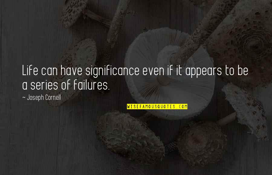 Significance Of Life Quotes By Joseph Cornell: Life can have significance even if it appears Significance Of Life Quotes By Joseph Cornell: Life can have significance even if it appears