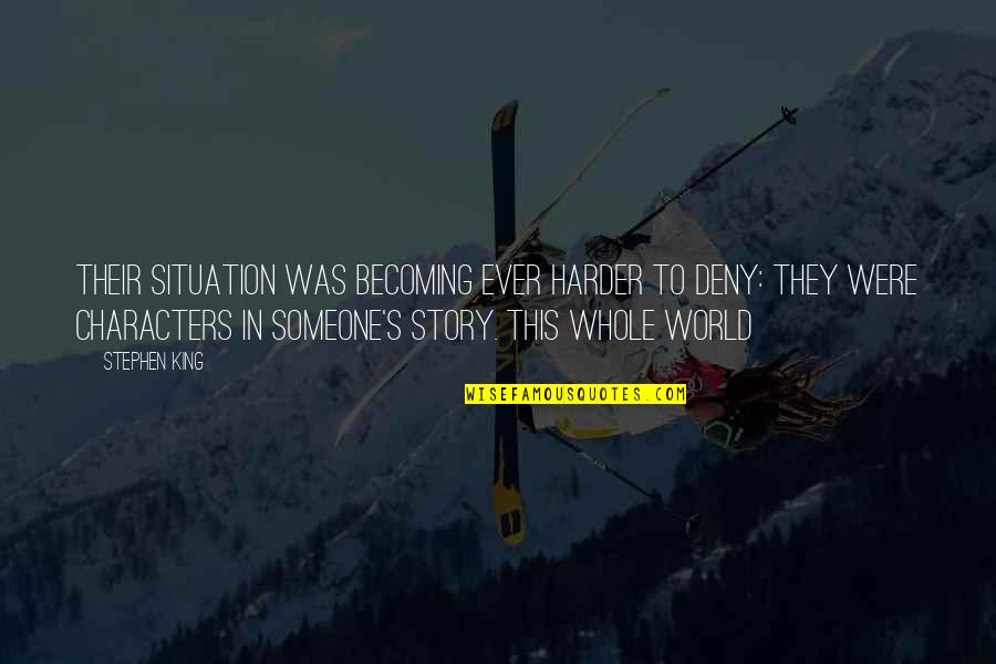 Significance Of Life Quotes By Stephen King: Their situation was becoming ever harder to deny: Significance Of Life Quotes By Stephen King: Their situation was becoming ever harder to deny:
